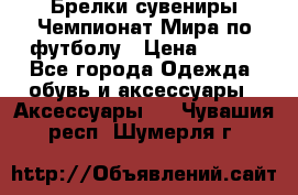 Брелки-сувениры Чемпионат Мира по футболу › Цена ­ 399 - Все города Одежда, обувь и аксессуары » Аксессуары   . Чувашия респ.,Шумерля г.